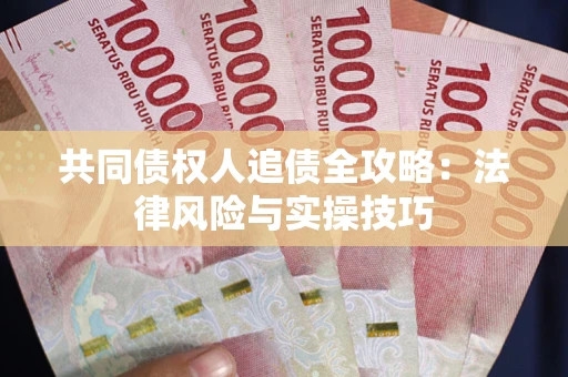 济南共同债权人追债全攻略：法律风险与实操技巧
