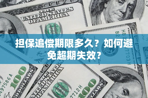 济南担保追偿期限多久?如何避免超期失效? 济南担保追偿期限多久?如何避免超期失效?