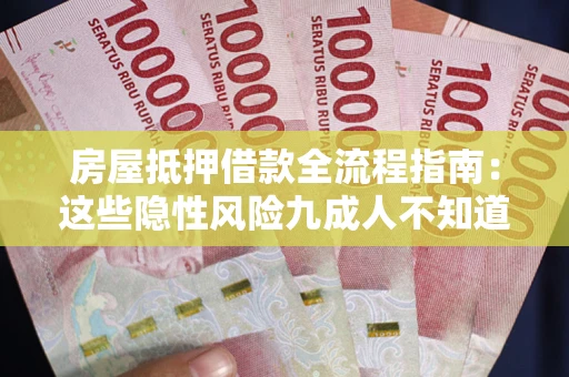 济南房屋抵押借款全流程指南：这些隐性风险九成人不知道