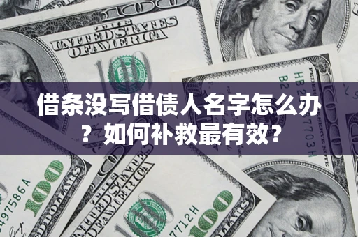 济南借条没写借债人名字怎么办？如何补救最有效？