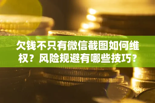 济南欠钱不只有微信截图如何维权？风险规避有哪些技巧？