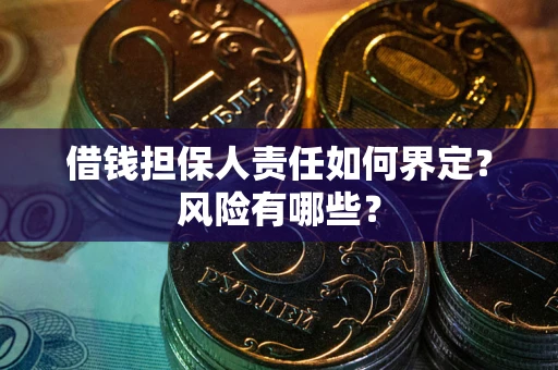 济南借钱担保人责任如何界定?风险有哪些? 济南借钱担保人责任如何界定?风险有哪些?