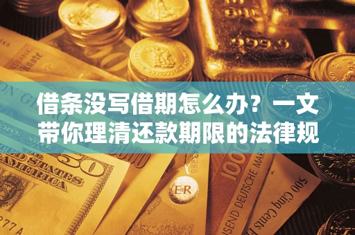 济南借条没写借期怎么办？一文带你理清还款期限的法律规则