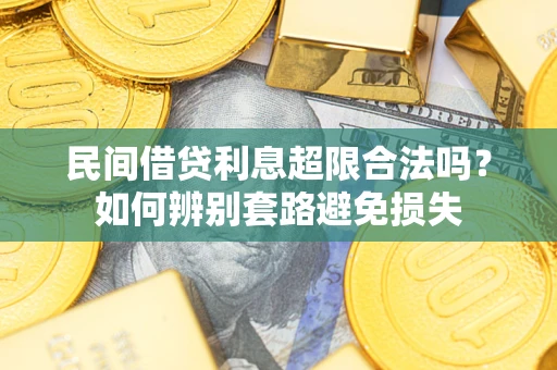 济南民间借贷利息超限合法吗？如何辨别套路避免损失