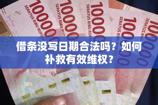 济南借条没写日期合法吗？如何补救有效维权？