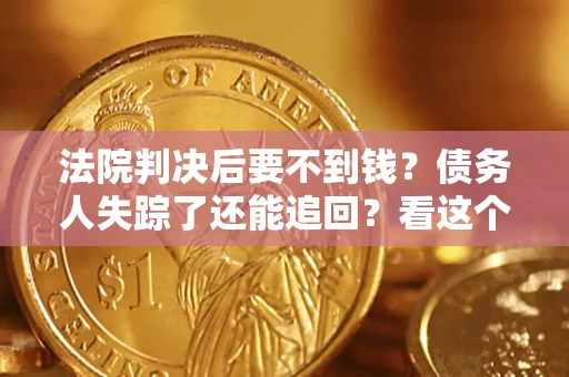 济南法院判决后要不到钱？债务人失踪了还能追回？看这个方法！