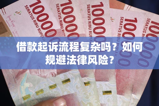 济南借款起诉流程复杂吗？如何规避法律风险？