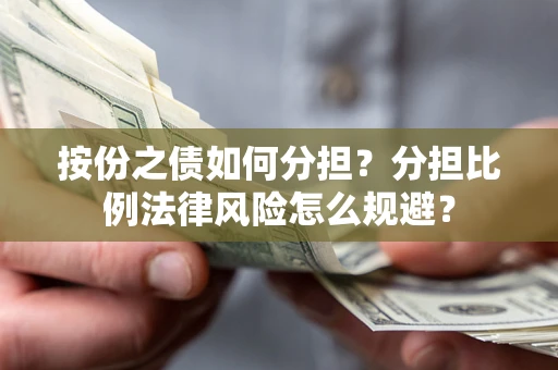 济南按份之债如何分担？分担比例法律风险怎么规避？