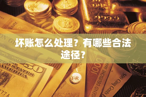 济南坏账怎么处理？有哪些合法途径？