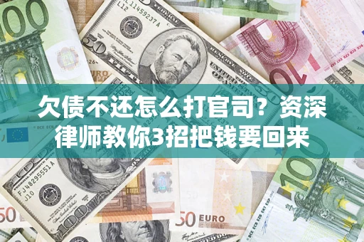 济南欠债不还怎么打官司？资深律师教你3招把钱要回来