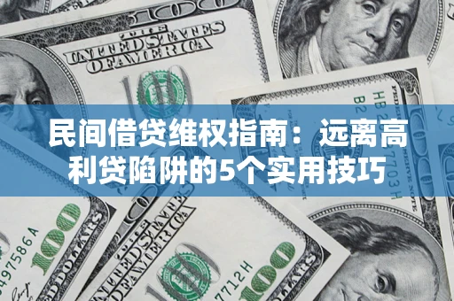 济南民间借贷维权指南：远离高利贷陷阱的5个实用技巧