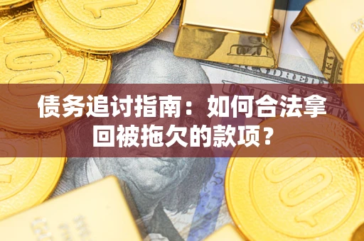 济南债务追讨指南：如何合法拿回被拖欠的款项？