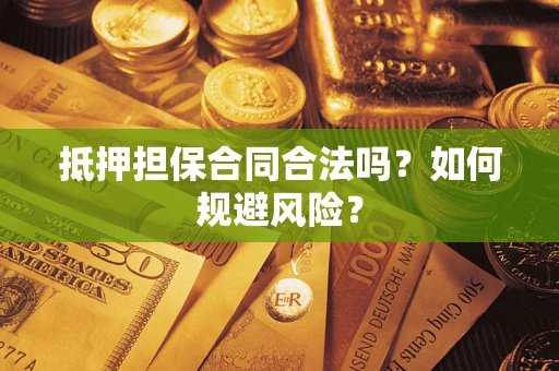 济南抵押担保合同合法吗？如何规避风险？