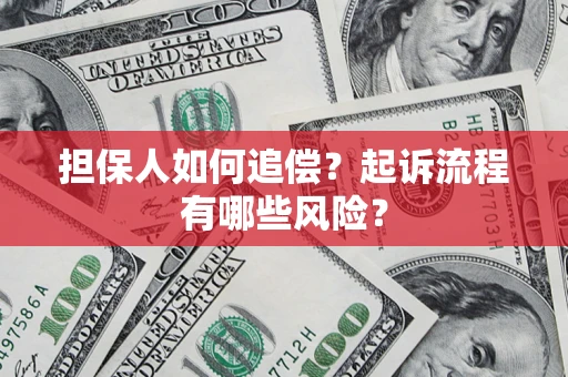 济南担保人如何追偿？起诉流程有哪些风险？