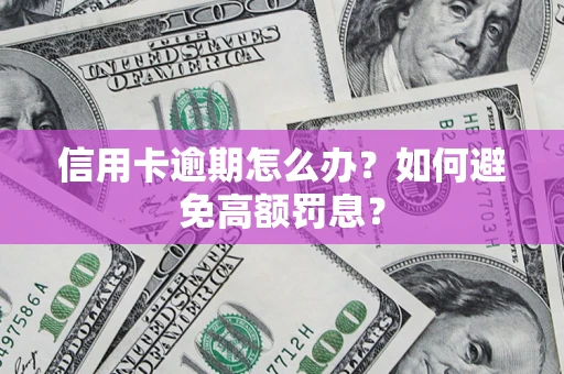 济南信用卡逾期怎么办？如何避免高额罚息？