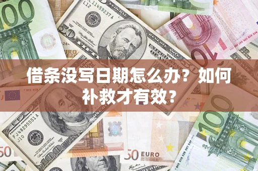 济南借条没写日期怎么办？如何补救才有效？