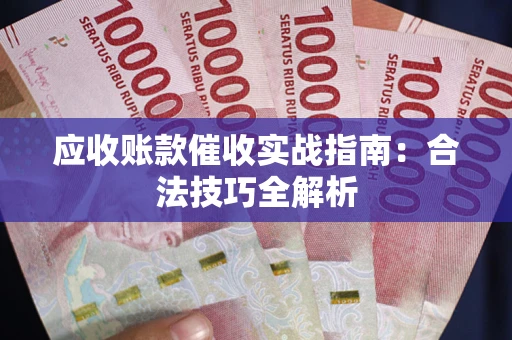 济南应收账款催收实战指南：合法技巧全解析