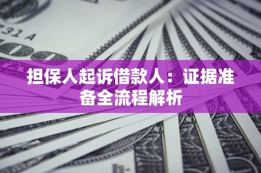济南担保人起诉借款人：证据准备全流程解析