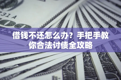 济南借钱不还怎么办？手把手教你合法讨债全攻略