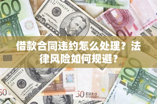 济南借款合同违约怎么处理？法律风险如何规避？