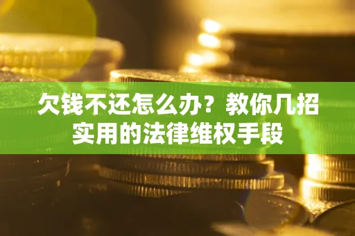 济南欠钱不还怎么办？教你几招实用的法律维权手段