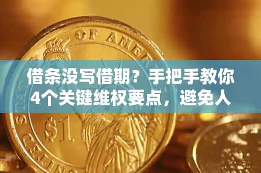 济南借条没写借期？手把手教你4个关键维权要点，避免人财两空