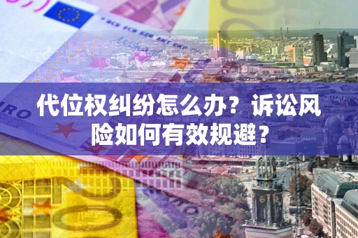 济南代位权纠纷怎么办？诉讼风险如何有效规避？