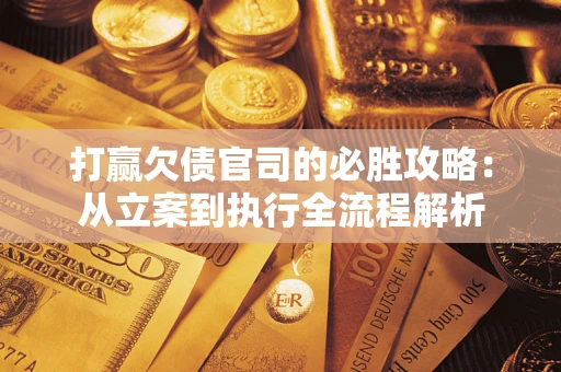 济南打赢欠债官司的必胜攻略：从立案到执行全流程解析