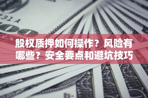 济南股权质押如何操作？风险有哪些？安全要点和避坑技巧？