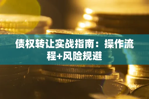 济南债权转让实战指南：操作流程+风险规避