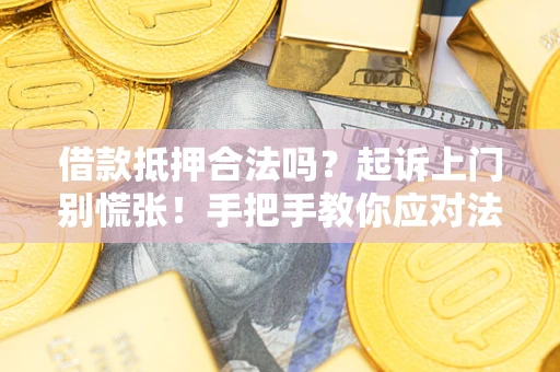 济南借款抵押合法吗？起诉上门别慌张！手把手教你应对法律程序