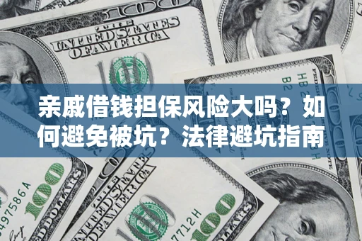 济南亲戚借钱担保风险大吗？如何避免被坑？法律避坑指南