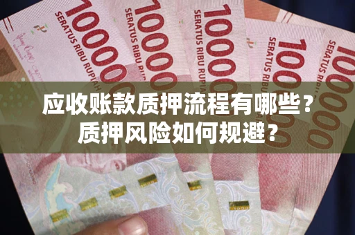 济南应收账款质押流程有哪些？质押风险如何规避？