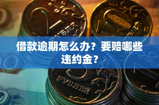 济南借款逾期怎么办？要赔哪些违约金？