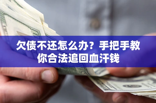 济南欠债不还怎么办?手把手教你合法追回血汗钱 济南欠债不还怎么办?手把手教你合法追回血汗钱