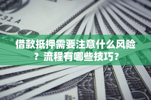 济南借款抵押需要注意什么风险？流程有哪些技巧？