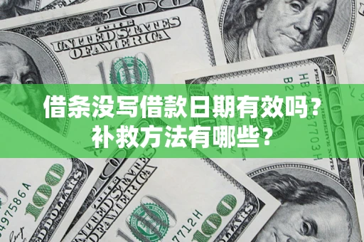 济南借条没写借款日期有效吗?补救方法有哪些? 济南借条没写借款日期有效吗?补救方法有哪些?