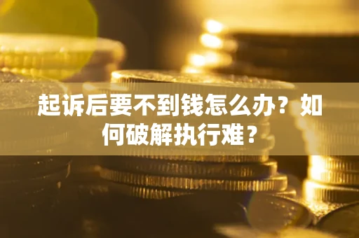 济南起诉后要不到钱怎么办？如何破解执行难？