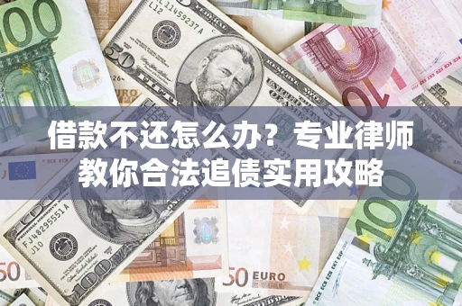 济南借款不还怎么办？专业律师教你合法追债实用攻略