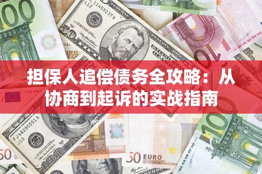 济南担保人追偿债务全攻略:从协商到起诉的实战指南 济南担保人追偿债务全攻略:从协商到起诉的实战指南