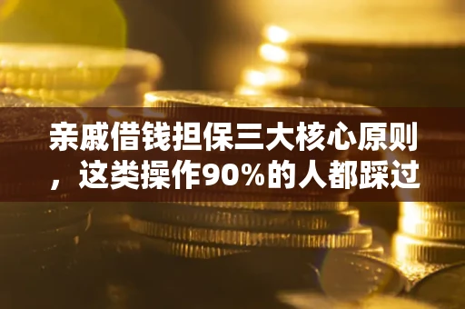 济南亲戚借钱担保三大核心原则，这类操作90%的人都踩过坑！附法院判决案例