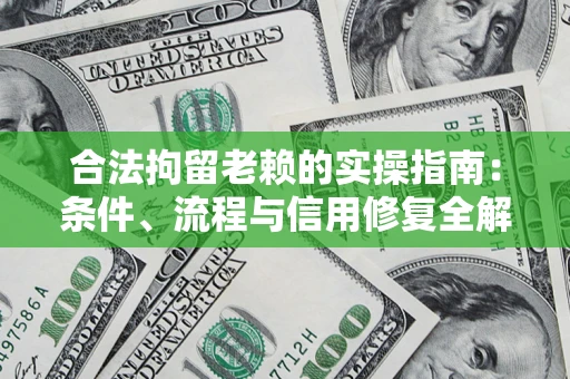 济南合法拘留老赖的实操指南:条件、流程与信用修复全解析 济南合法拘留老赖的实操指南:条件、流程与信用修复全解析