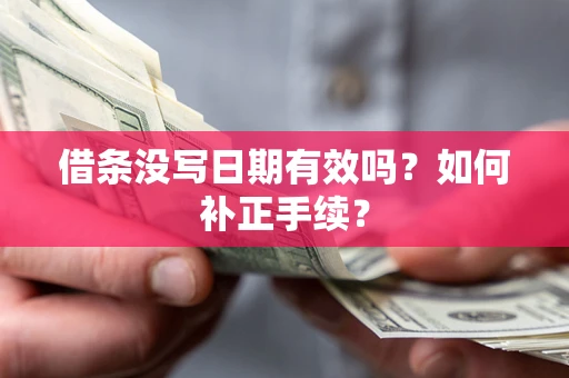 济南借条没写日期有效吗？如何补正手续？