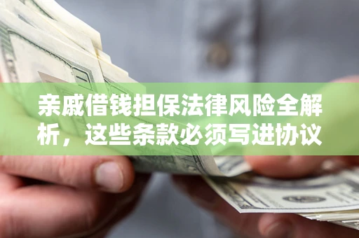 济南亲戚借钱担保法律风险全解析，这些条款必须写进协议