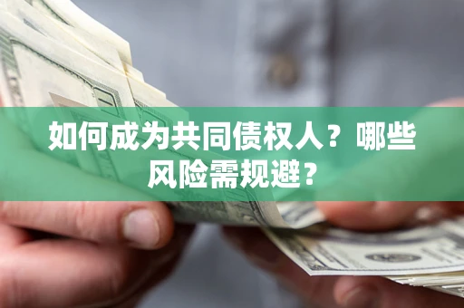 济南如何成为共同债权人？哪些风险需规避？