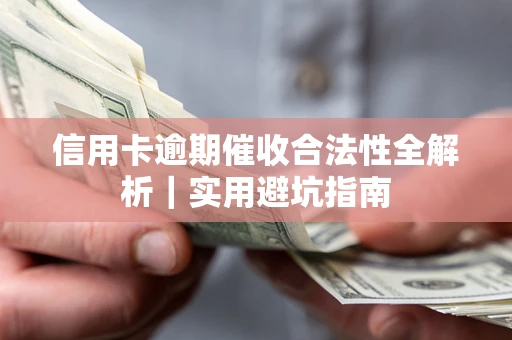 济南信用卡逾期催收合法性全解析｜实用避坑指南