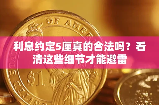 济南利息约定5厘真的合法吗？看清这些细节才能避雷