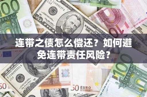 济南连带之债怎么偿还？如何避免连带责任风险？