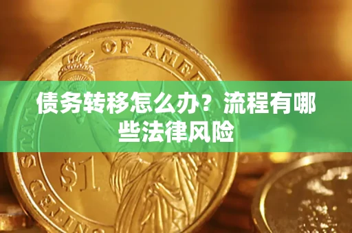 济南债务转移怎么办？流程有哪些法律风险