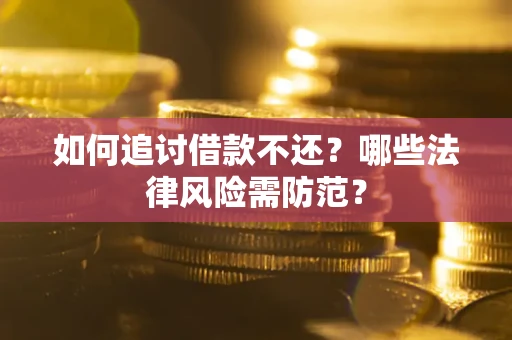 济南如何追讨借款不还？哪些法律风险需防范？